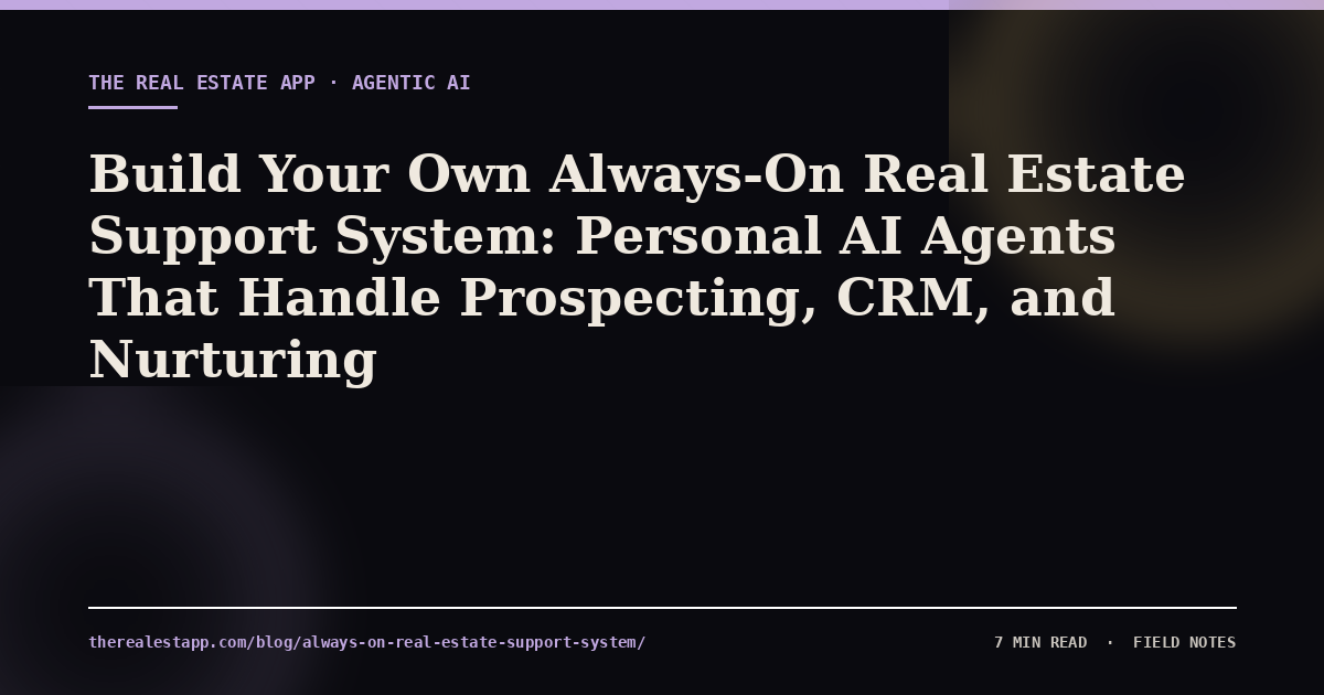 Build Your Own Always-On Real Estate Support System: Personal AI Agents That Handle Prospecting, CRM, and Nurturing