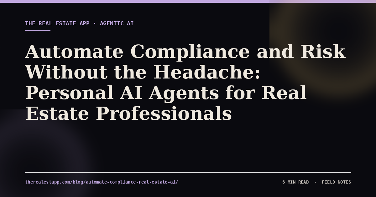 Automate Compliance and Risk Without the Headache: Personal AI Agents for Real Estate Professionals