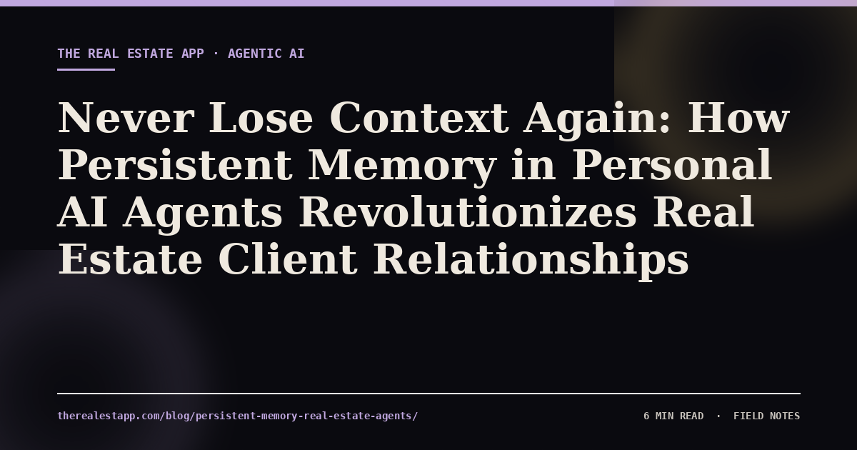 Never Lose Context Again: How Persistent Memory in Personal AI Agents Revolutionizes Real Estate Client Relationships