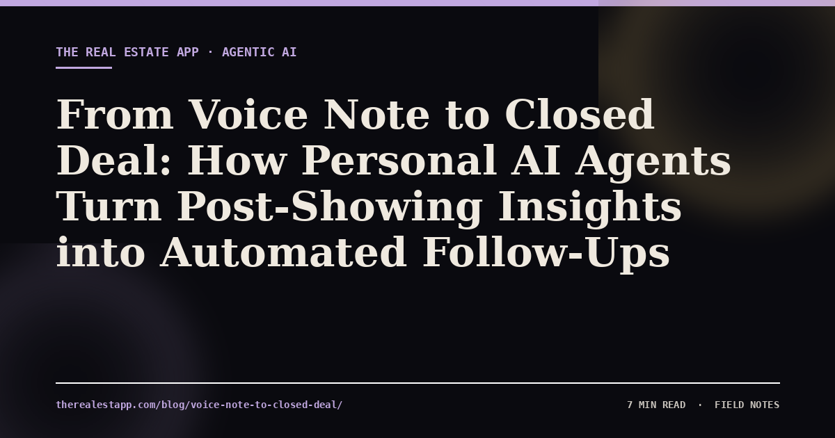 From Voice Note to Closed Deal: How Personal AI Agents Turn Post-Showing Insights into Automated Follow-Ups